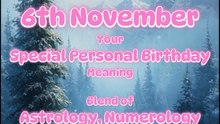 6 November  Happy Birthday!!  Your Special Personal Birthday Meaning