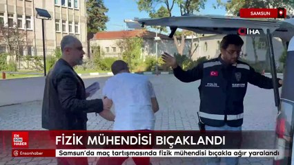 Samsun’da maç tartışmasında fizik mühendisi bıçakla ağır yaralandı
