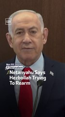 Netanyahu Says Hezbollah Trying To Rearm