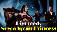 Divorced, Now A Lycan Princess Full Movie