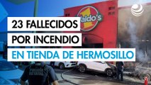 Reportan 23 muertos tras incendio en tienda del centro de Hermosillo