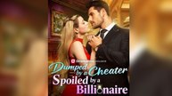 Dumped by a Cheater, Spoiled by a Billionaire Full Movie