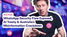 WhatsApp Security Flaw Exposed, AI Treaty & Australia’s Misinformation Crackdown  ICYMI  Tech News