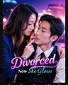 Divorced Now She Glows Chinese Drama - English Sub