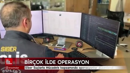 Siber Suçlarla Mücadele kapsamında operasyonlar düzenlendi