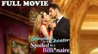 Dumped by A Cheater Spoiled by A Billionaire Full Movie