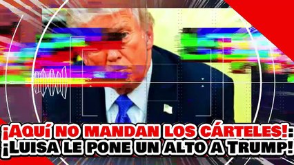 🔥🚨¡EN MÉXICO NO MANDAN LOS CÁRTELES! ¡LUISA MARÍA ALCALDE PONE UN ESTATE QUIETO a TRUMP!