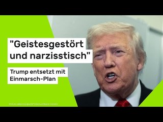 "Geistesgestört und narzisstisch" - Trump entsetzt mit Einmarsch-Plan