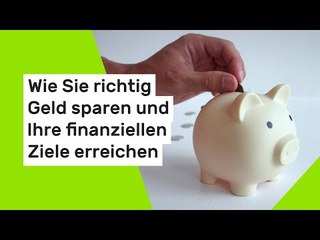 Wie Sie richtig Geld sparen und Ihre finanziellen Ziele erreichen