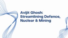 Avijit Ghosh Streamlining Defence, Nuclear & Mining