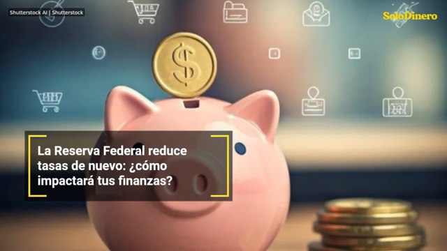 La Reserva Federal reduce tasas de nuevo: ¿cómo impactará tus finanzas?