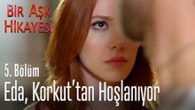 Eda, Korkut'tan hoşlanıyor - Bir Aşk Hikayesi 5. Bölüm
