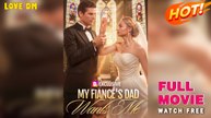 Wanted by My Fiancé’s Father [NEW] - FULL MOVIE 2025