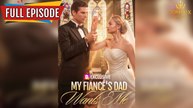 Wanted by My Fiancé’s Father Full [New Drama Completed]