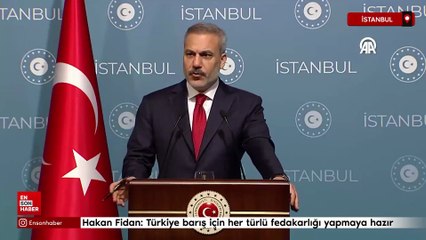 Hakan Fidan: Türkiye barış için her türlü fedakarlığı yapmaya hazır