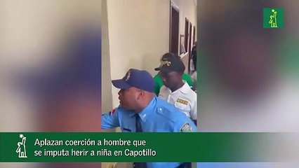 Aplazan coerción a hombre que se imputa herir a niña en Capotillo