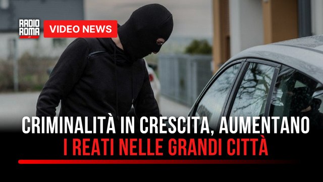 Criminalità in crescita, aumentano i reati nelle grandi città