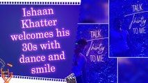 Ishaan Khatter dances into his 30s, shares joyful birthday post with his fans