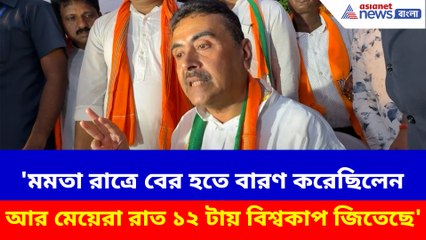 'মমতা রাত্রে বের হতে বারণ করেছিলেন আর মেয়েরা রাত ১২ টায় বিশ্বকাপ জিতেছে' খোঁচা শুভেন্দুর