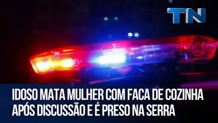 Idoso mata mulher com faca de cozinha após discussão e é preso na Serra