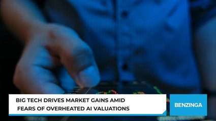Big Tech Drives Market Gains Amid Fears Of Overheated AI Valuations