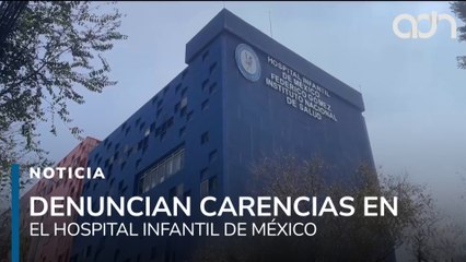 ¿Qué culpa tienen los niños? Denuncian carencias en el Hospital Infantil de México