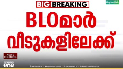 SIR | എങ്ങും പോവല്ലേ... ഇന്ന് BLOമാർ ഇന്ന് വീടുകളിലെത്തും...