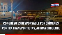Paro de transportistas: Congreso es responsable por crímenes contra el sector, afirma dirigente