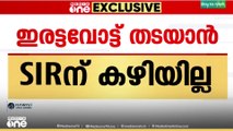 SIR | വോട്ടർപട്ടിക ശുദ്ധീകരണവാദം പൊളിയുന്നു...