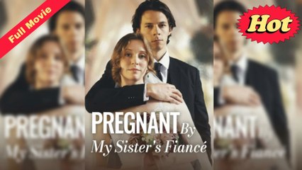 Pregnant By My Sister's Fiancé (Full & Detailed Movie)