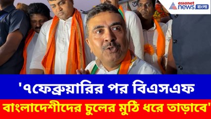 '৭ফেব্রুয়ারির পর বিএসএফ বাংলাদেশীদের চুলের মুঠি ধরে তাড়াবে'- শুভেন্দু