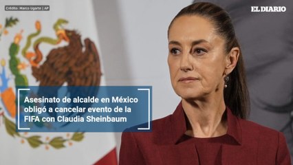 Asesinato de alcalde en México obligó a cancelar evento de la FIFA con Claudia Sheinbaum