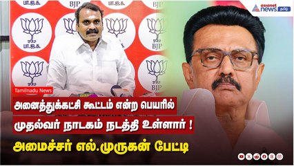 அனைத்துக்கட்சி கூட்டம் என்ற பெயரில் முதல்வர் நாடகம் நடத்தி உள்ளார் ! அமைச்சர் எல்.முருகன் பேட்டி