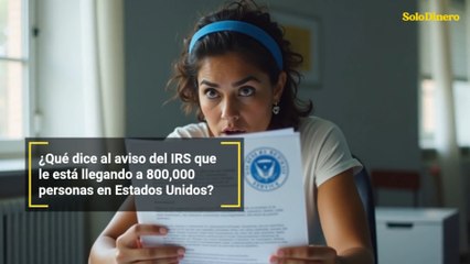 ¿Qué dice al aviso del IRS que le está llegando a 800,000 personas en Estados Unidos?