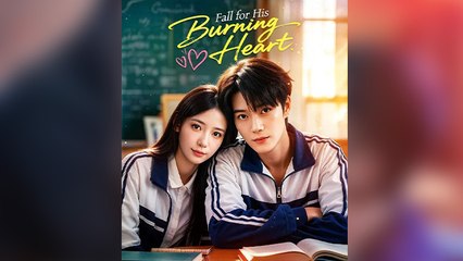 Fall For His Burning Heart full short drama