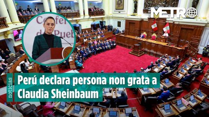 Perú declara persona non grata a la presidenta de México, Claudia Sheinbaum
