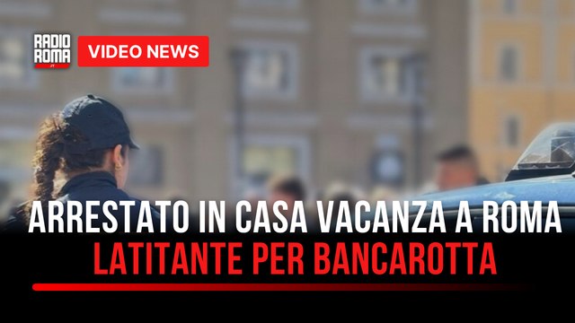 Arrestato in casa vacanza a Roma latitante per bancarotta