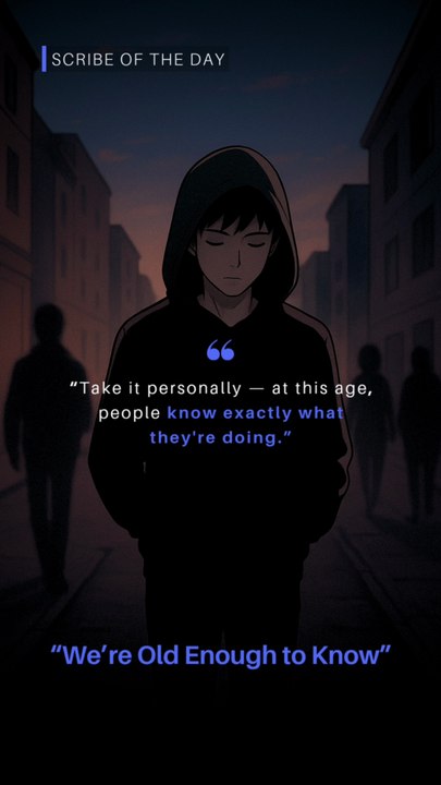 We’re Old Enough to Know - Scribe of the Day | Emotional Quotes