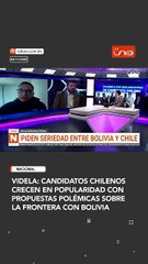 Videla: Candidatos chilenos crecen en popularidad con propuestas polémicas sobre la frontera con Bolivia