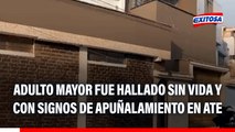 Adulto mayor fue hallado sin vida y con signos de apuñalamiento en Ate