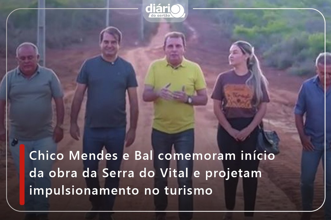 Chico Mendes e Bal comemoram início da obra da Serra do Vital e projetam impulsionamento no turismo
