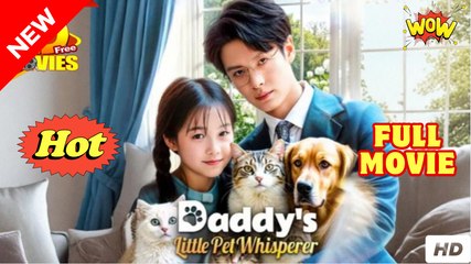 Daddy's Little Pet Whisperer - Drama FULL MOVIES ENGLISH SUB