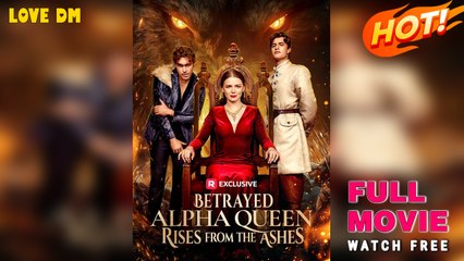 Betrayed Alpha Queen Rises From The Ashes - Full Movie