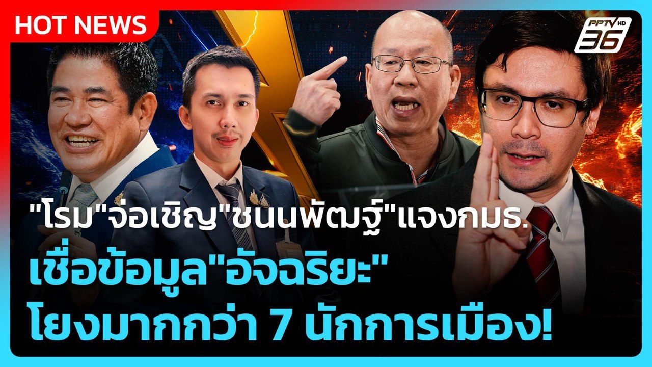 "โรม"จ่อเชิญ "ชนนพัฒฐ์" แจงกมธ. เชื่อข้อมูล"อัจฉริยะ" โยงมากกว่า 7 นักการเมือง!| PPTV News