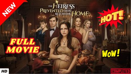 🧡🍏 🔥 The Heiress Prevented From Returning Home - Full Episodes