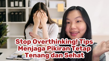 Stop Overthinking, Belajar Tenang dan Percaya Diri-Tips Kesehatan