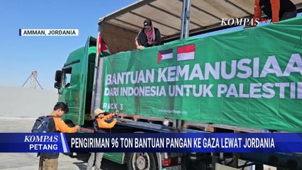 Pengiriman 96 Ton Bantuan Pangan untuk Gaza, Dubes RI untuk Jordania Beri Apresiasi | KOMPAS PETANG