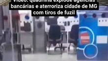 Quadrilha explode agências bancárias e aterroriza cidade de MG com tiros de fuzil