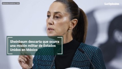 Sheinbaum descarta que ocurra una misión militar de Estados Unidos en México