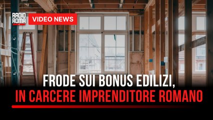 Frode sui bonus edilizi, in carcere imprenditore romano